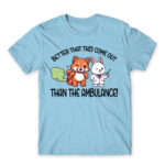 Better that this come out, than the ambulance! Sky Blue Men's Tee for Badass, Funny