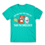 Better that this come out, than the ambulance! Turquoise Men's Tee for Badass, Funny