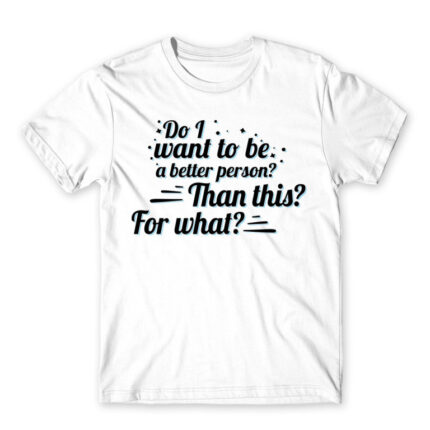 Do I want to be a better person? White Men's T-shirt for Badass, Funny