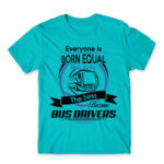 Everyone is born equal – Bus driver Atoll Blue Men's Tee for Bus Driver, Work