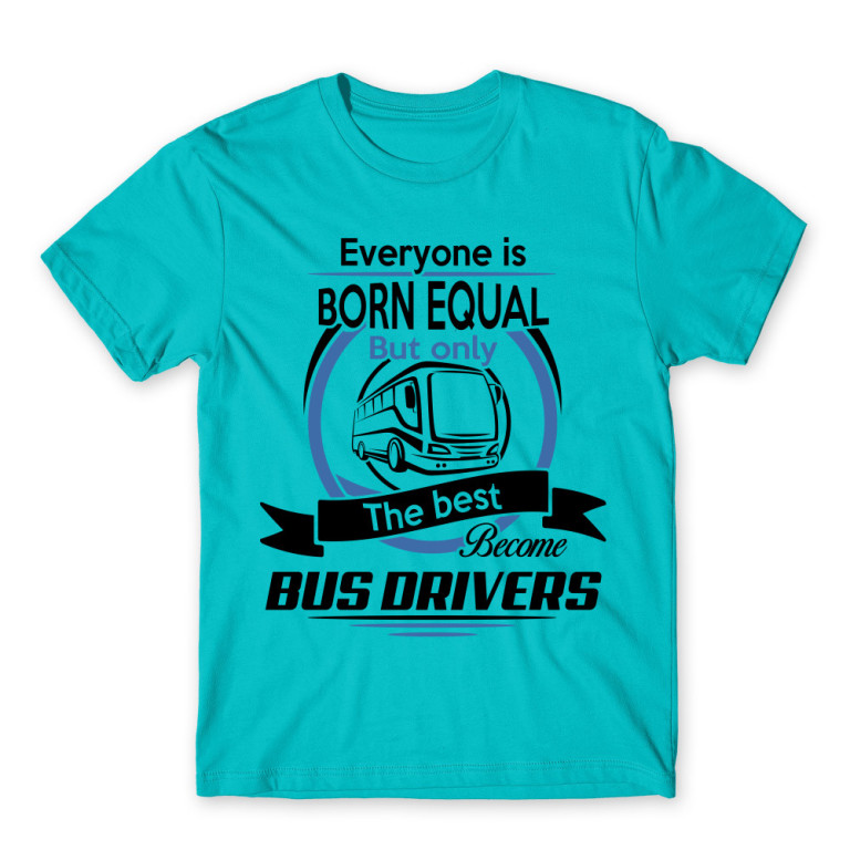 Everyone is born equal – Bus driver Atoll Blue Men's Tee for Bus Driver, Work