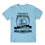 Everyone is born equal – Bus driver Sky Blue Men's Tee for Bus Driver, Work