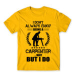 I don’t always enjoy being a carpenter Gold Men's T-shirt for Carpenter, Work