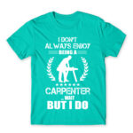 I don’t always enjoy being a carpenter Turquoise Men's T-shirt for Carpenter, Work