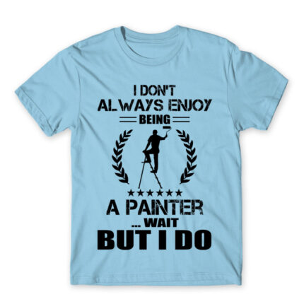I don’t always enjoy being a house painter Sky Blue Men's Tee for Painter, Work