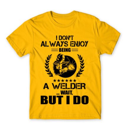 I don’t always enjoy being a welder Gold Men's Tee for Welder, Work