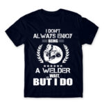 I don’t always enjoy being a welder Navy Men's Tee for Welder, Work