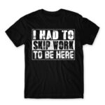 I had to skip work to be here Black Men's Tee for Work, Workplace Cliches