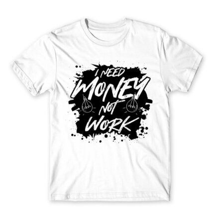 I need money, not work White Men's Tee for Work, Workplace Cliches