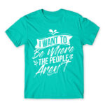 I want to be where the people aren’t Turquoise Men's T-shirt for Antisocial, Funny