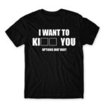 I want to ki… you Black Men's T-shirt for Funny, Sarcastic Humour