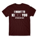 I want to ki… you Burgundy Men's T-shirt for Funny, Sarcastic Humour