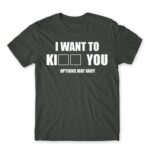 I want to ki… you Dark Grey Men's T-shirt for Funny, Sarcastic Humour