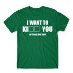 I want to ki… you Kelly Green Men's T-shirt for Funny, Sarcastic Humour