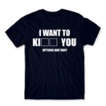 I want to ki… you Navy Men's Tee for Funny, Sarcastic Humour