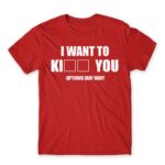 I want to ki… you Red Men's T-shirt for Funny, Sarcastic Humour