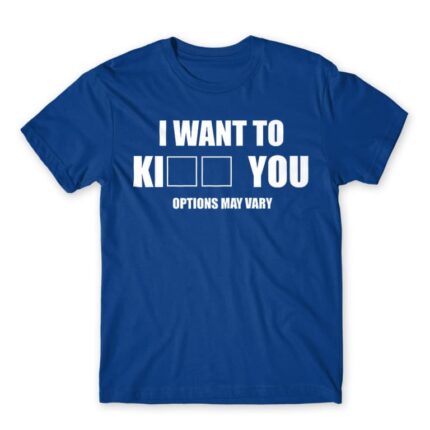 I want to ki… you Royal Blue Men's T-shirt for Funny, Sarcastic Humour