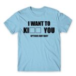 I want to ki… you Sky Blue Men's Tee for Funny, Sarcastic Humour