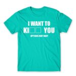 I want to ki… you Turquoise Men's Tee for Funny, Sarcastic Humour