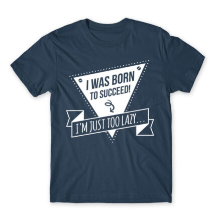 I was born to succeed Denim Men's Tee for Funny, Laziness