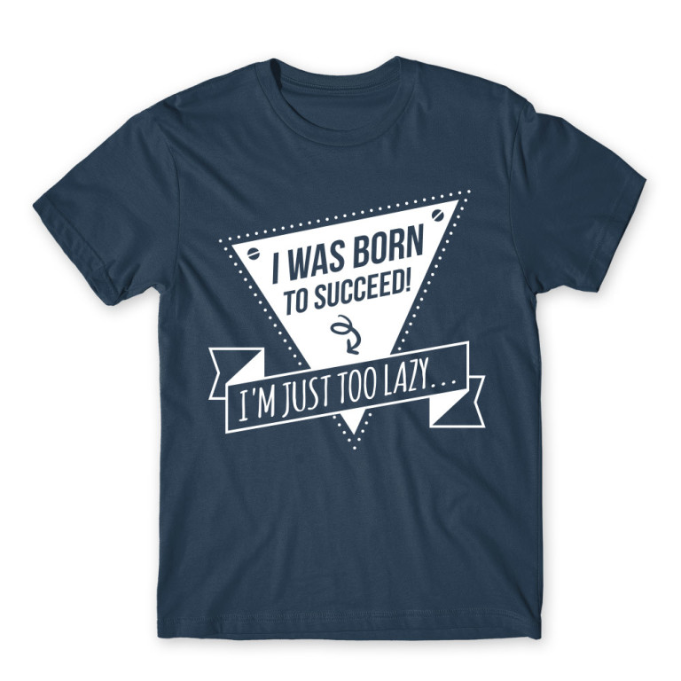 I was born to succeed Denim Men's Tee I was born to succeed Denim Men's Tee for Funny, Laziness