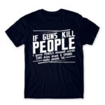 If guns kill people… Navy Men's Tee for Funny, Sarcastic Humour