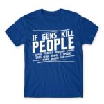 If guns kill people… Royal Blue Men's Tee for Funny, Sarcastic Humour