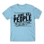 If guns kill people… Sky Blue Men's T-shirt for Funny, Sarcastic Humour