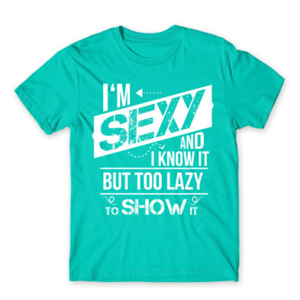 I’m Sexy and I know it Turquoise Men's Tee for Funny, Laziness