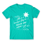 It’s a beautiful day to leave me alone Turquoise Men's T-shirt for Antisocial, Funny