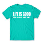 Life is good Turquoise Men's T-shirt for Funny, Sarcastic Humour
