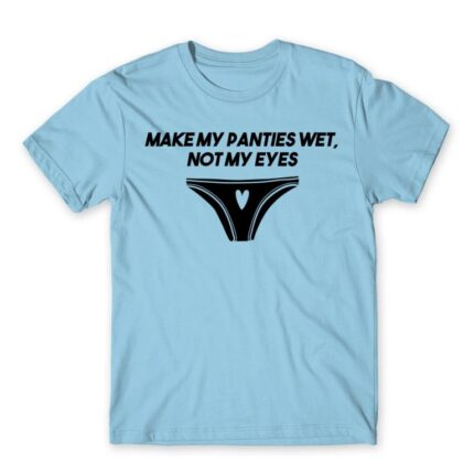Make my panties wet Sky Blue Men's T-shirt for Badass, Funny