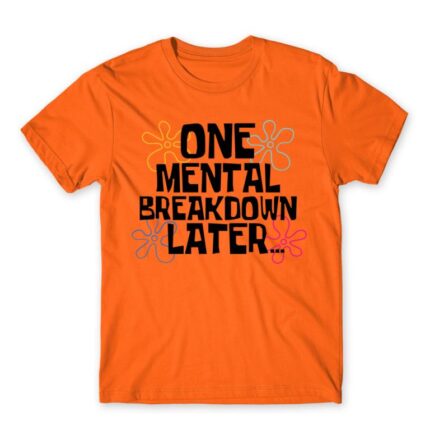 One mental breakdown later Orange Men's T-shirt for Funny, Meme
