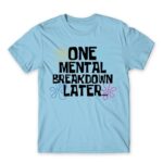 One mental breakdown later Sky Blue Men's T-shirt for Funny, Meme