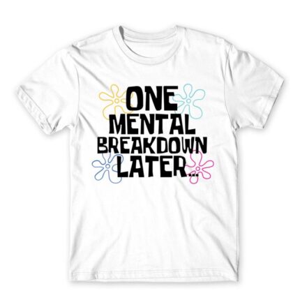One mental breakdown later White Men's T-shirt for Funny, Meme