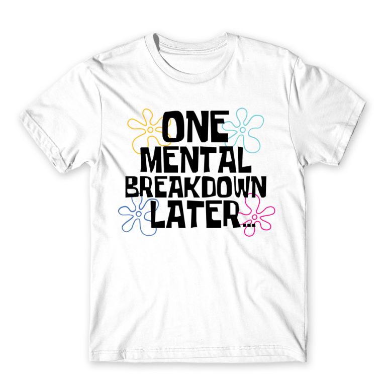 One mental breakdown later White Men's T-shirt One mental breakdown later White Men's T-shirt for Funny, Meme