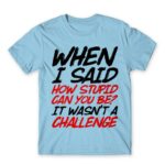 Stupid challenge Sky Blue Men's Tee for Funny, Sarcastic Humour
