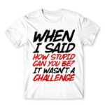 Stupid challenge White Men's T-shirt for Funny, Sarcastic Humour