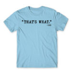 That’s what – she Sky Blue Men's T-shirt for Funny, Meme