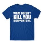 What doesn’t kill you Royal Blue Men's T-shirt for Funny, Sarcastic Humour