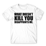 What doesn’t kill you White Men's T-shirt for Funny, Sarcastic Humour