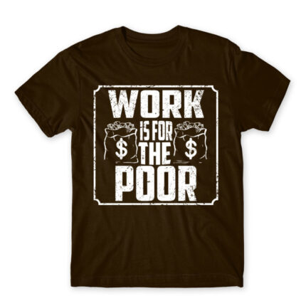 Work is for the poor Chocolate Men's T-shirt for Work, Workplace Cliches
