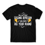 You can’t have seasonal depression Black Men's Tee for Funny, Seasonal Depression