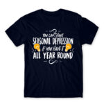 You can’t have seasonal depression Navy Men's T-shirt for Funny, Seasonal Depression