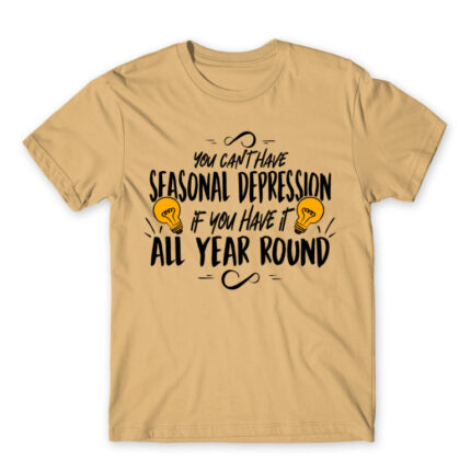 You can’t have seasonal depression Sand Men's T-shirt for Funny, Seasonal Depression