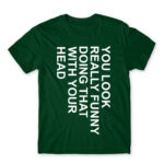 You look really funny Bottle Green Men's Tee for Funny, Sarcastic Humour