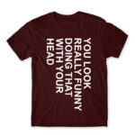 You look really funny Burgundy Men's T-shirt for Funny, Sarcastic Humour