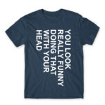 You look really funny Denim Men's Tee for Funny, Sarcastic Humour