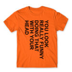 You look really funny Orange Men's T-shirt for Funny, Sarcastic Humour