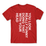 You look really funny Red Men's T-shirt for Funny, Sarcastic Humour